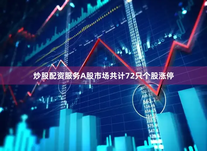 炒股配资服务A股市场共计72只个股涨停