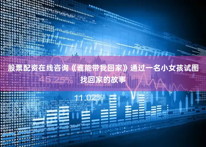 股票配资在线咨询《谁能带我回家》通过一名小女孩试图找回家的故事