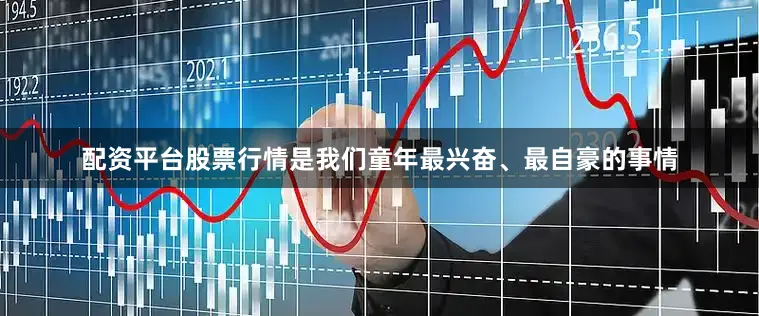 配资平台股票行情是我们童年最兴奋、最自豪的事情