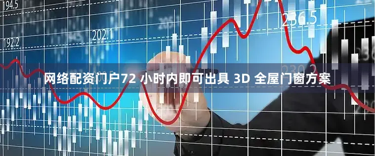 网络配资门户72 小时内即可出具 3D 全屋门窗方案