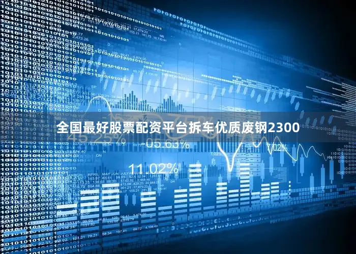 全国最好股票配资平台拆车优质废钢2300