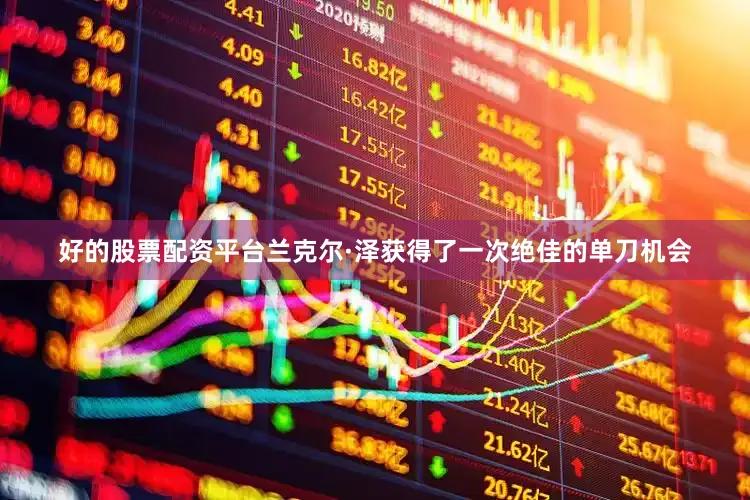 好的股票配资平台兰克尔·泽获得了一次绝佳的单刀机会