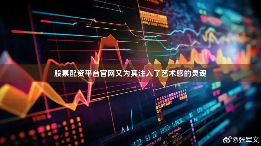 股票配资平台官网又为其注入了艺术感的灵魂