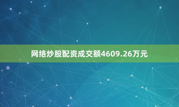 网络炒股配资成交额4609.26万元