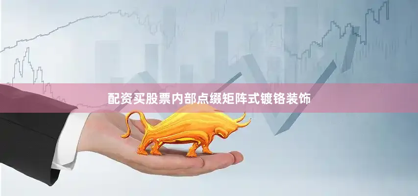 配资买股票内部点缀矩阵式镀铬装饰